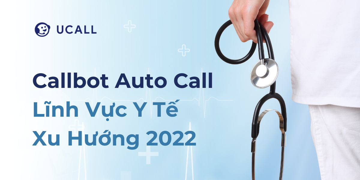 Callbot Auto Call Y Tế Xu Hướng 2022