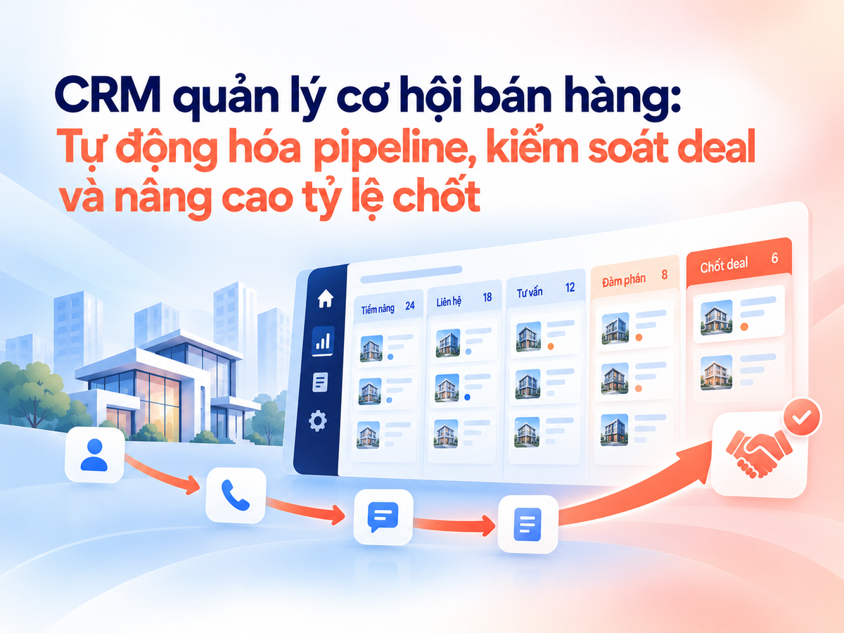 CRM quản lý cơ hội bán hàng: Tự động hóa pipeline, kiểm soát deal và nâng cao tỷ lệ chốt