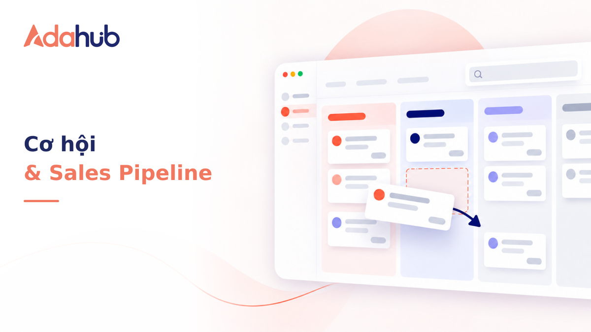 Quản lý Cơ hội bán hàng (Deal) & Sales Pipeline: Chuẩn hóa các giai đoạn chốt đơn, quản lý Sản phẩm và Đơn hàng - Nhận diện thương hiệu Adahub