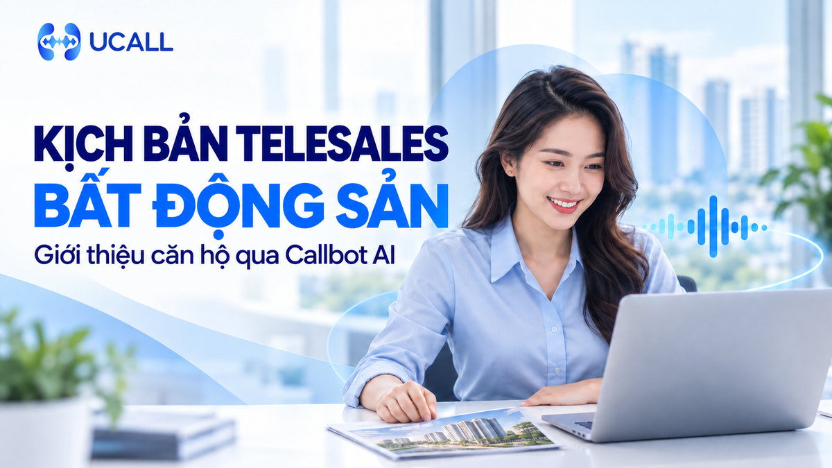 Mẫu kịch bản telesales bất động sản giới thiệu căn hộ qua Callbot AI