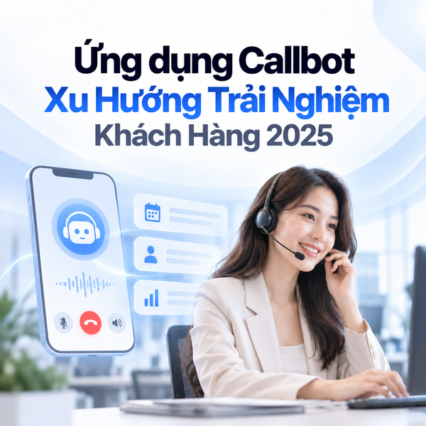 Ứng dụng Callbot Xu Hướng Trải Nghiệm Khách Hàng 2025