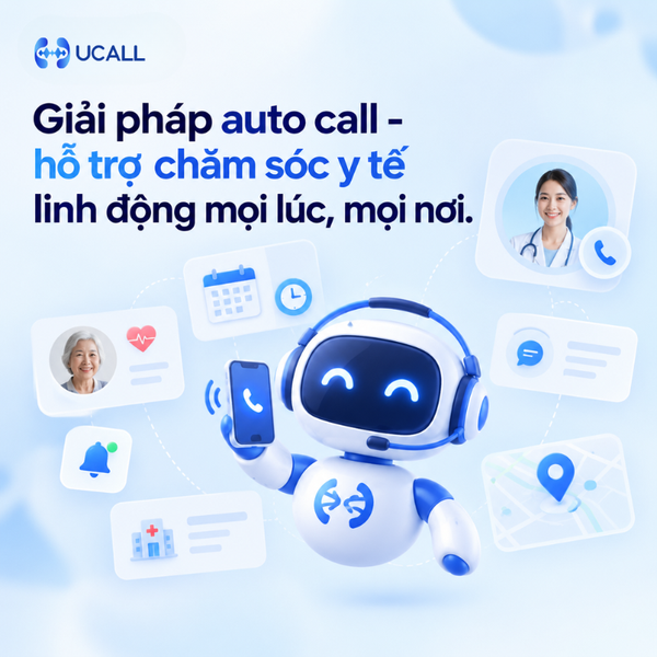 Giải pháp Auto call – Hỗ trợ chăm sóc y tế linh động mọi lúc, mọi nơi