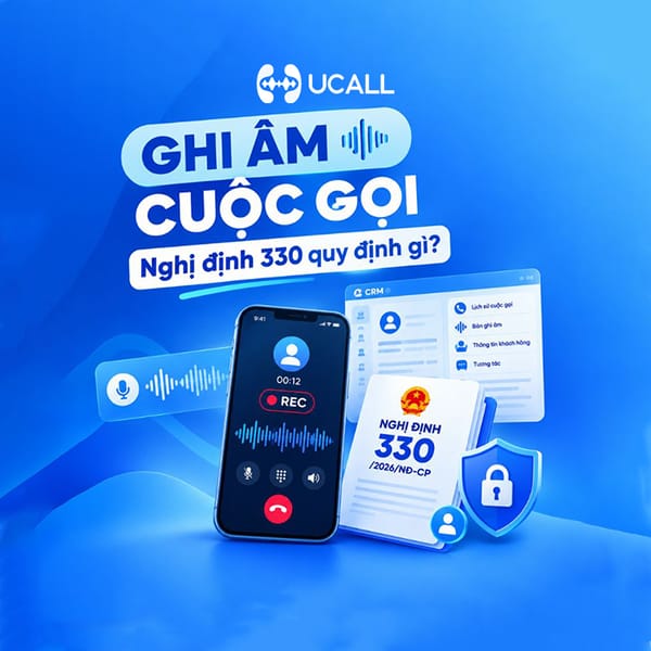 Ghi âm cuộc gọi: Quy định theo Nghị định 330/2026 và giải pháp cho doanh nghiệp