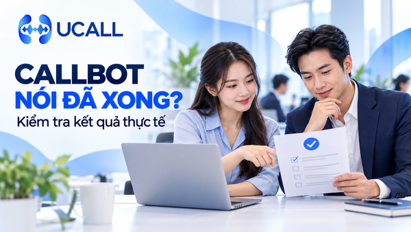 Kiểm chứng kết quả thực tế sau khi Callbot thông báo đã xử lý xong