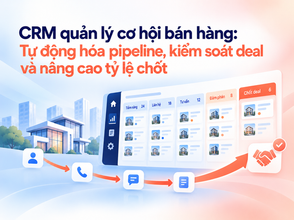 CRM quản lý cơ hội bán hàng: Tự động hóa pipeline, kiểm soát deal và nâng cao tỷ lệ chốt