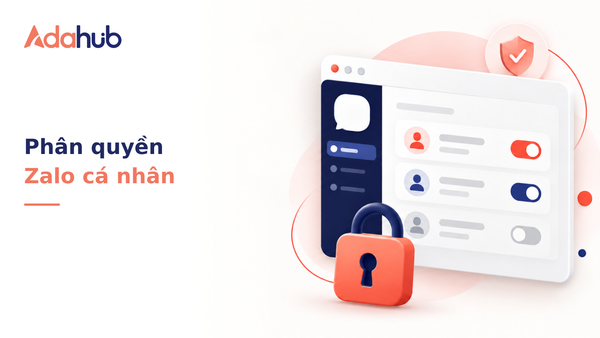 Bảo mật dữ liệu kinh doanh: Hướng dẫn cấu hình phân quyền Zalo cá nhân cho nhiều telesales mà không lo lộ mật khẩu - Nhận diện thương hiệu Adahub