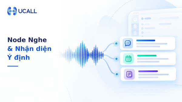 Thiết lập Node Nghe (Listening Node): Dạy AI nhận diện ý định (Intent), bắt trọn từ khóa và xử lý khoảng lặng (Im lặng) - Nhận diện thương hiệu UCALL